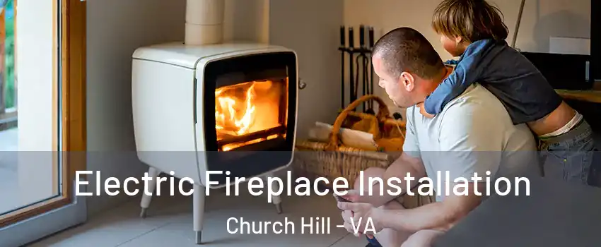 Electric Fireplace Installation Church Hill - VA