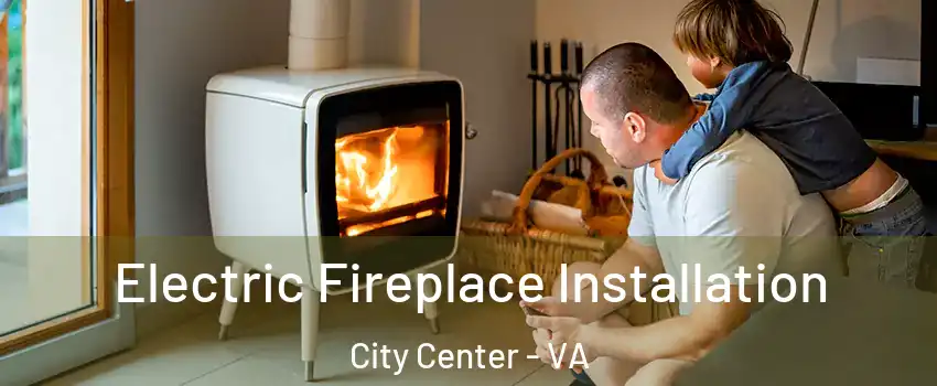 Electric Fireplace Installation City Center - VA