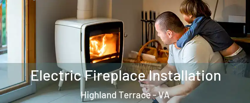 Electric Fireplace Installation Highland Terrace - VA