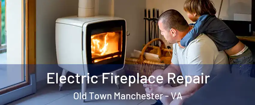 Electric Fireplace Repair Old Town Manchester - VA