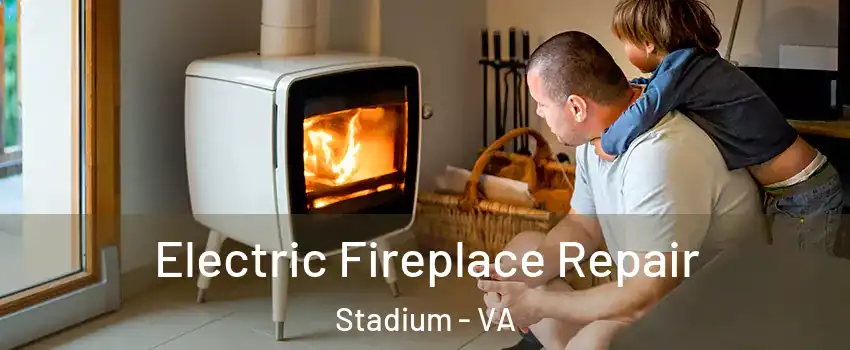 Electric Fireplace Repair Stadium - VA