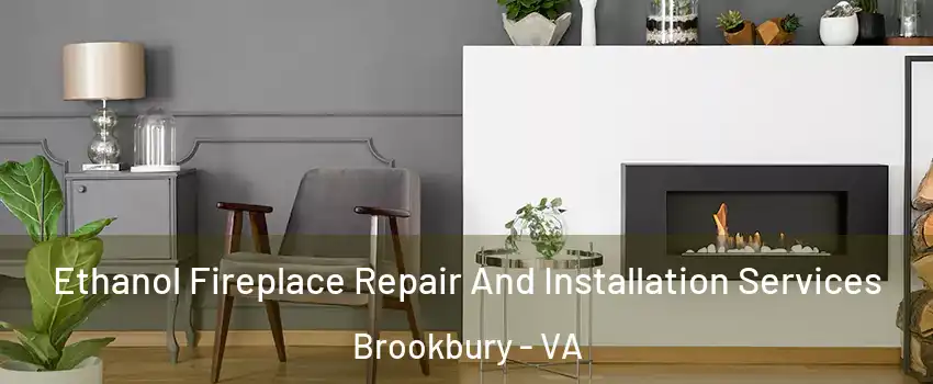 Ethanol Fireplace Repair And Installation Services Brookbury - VA