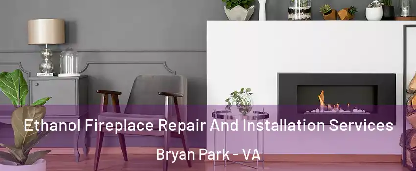 Ethanol Fireplace Repair And Installation Services Bryan Park - VA