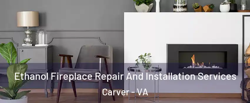 Ethanol Fireplace Repair And Installation Services Carver - VA