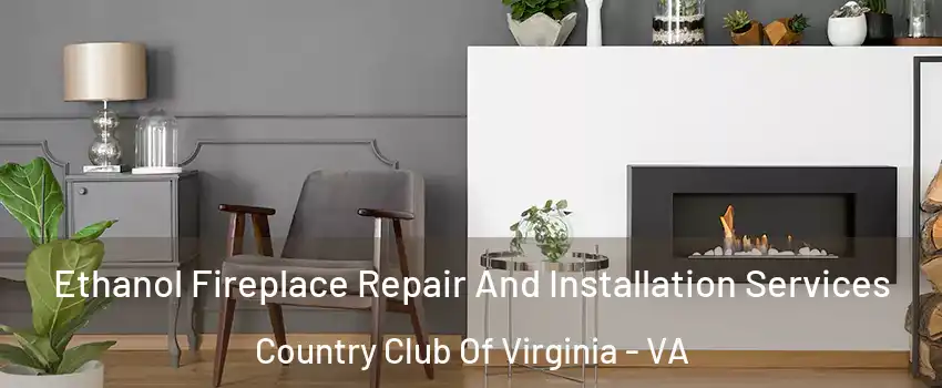 Ethanol Fireplace Repair And Installation Services Country Club Of Virginia - VA