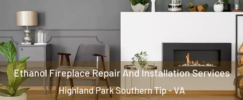 Ethanol Fireplace Repair And Installation Services Highland Park Southern Tip - VA