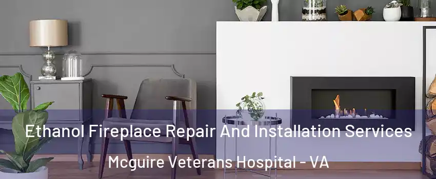 Ethanol Fireplace Repair And Installation Services Mcguire Veterans Hospital - VA