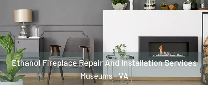 Ethanol Fireplace Repair And Installation Services Museums - VA