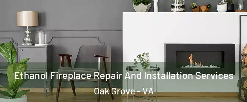 Ethanol Fireplace Repair And Installation Services Oak Grove - VA