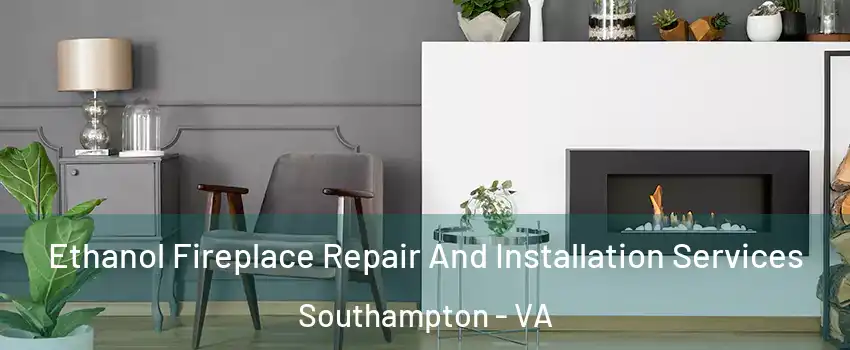 Ethanol Fireplace Repair And Installation Services Southampton - VA