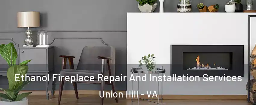 Ethanol Fireplace Repair And Installation Services Union Hill - VA