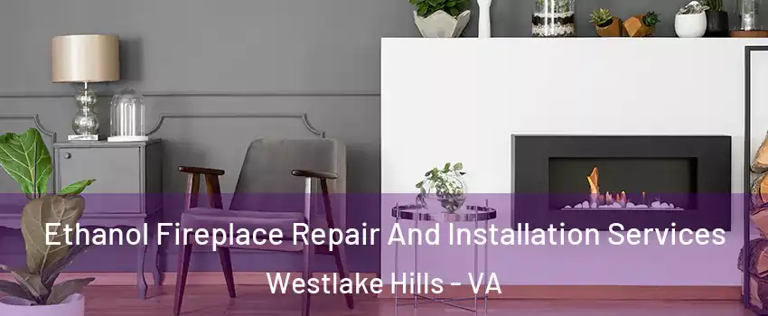 Ethanol Fireplace Repair And Installation Services Westlake Hills - VA