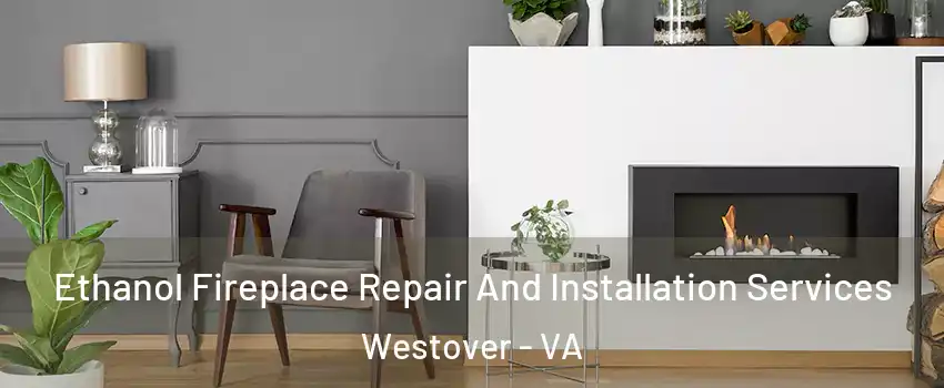 Ethanol Fireplace Repair And Installation Services Westover - VA