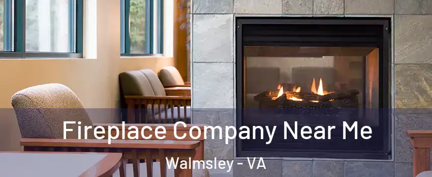 Fireplace Company Near Me Walmsley - VA