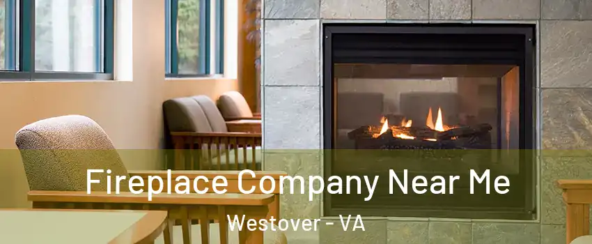 Fireplace Company Near Me Westover - VA