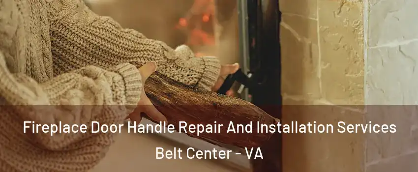 Fireplace Door Handle Repair And Installation Services Belt Center - VA