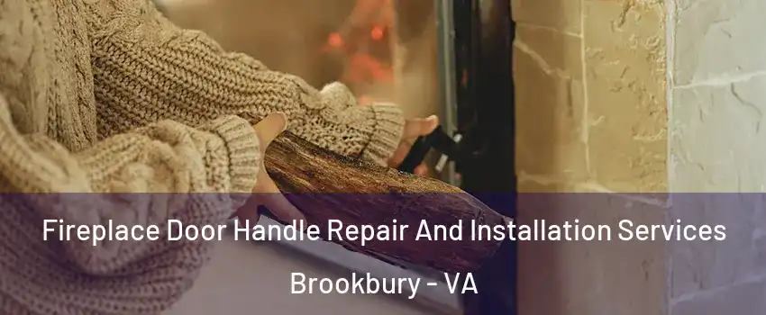 Fireplace Door Handle Repair And Installation Services Brookbury - VA