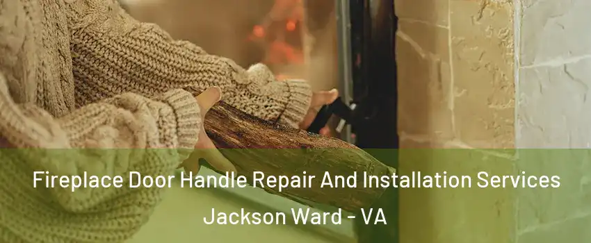 Fireplace Door Handle Repair And Installation Services Jackson Ward - VA