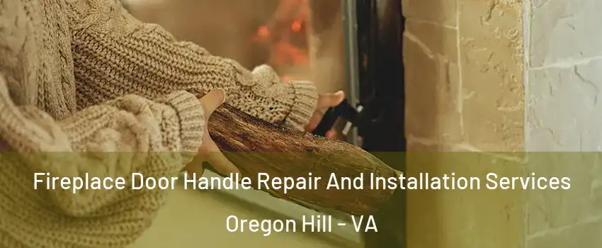 Fireplace Door Handle Repair And Installation Services Oregon Hill - VA