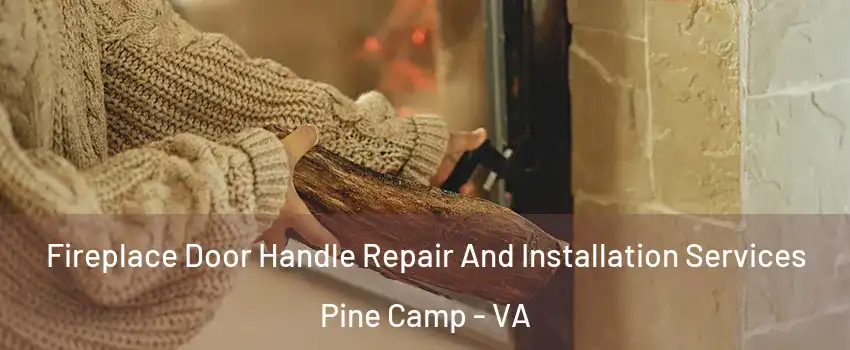 Fireplace Door Handle Repair And Installation Services Pine Camp - VA