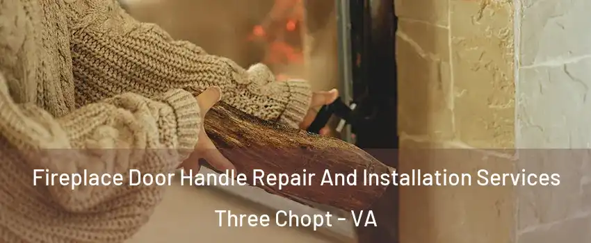 Fireplace Door Handle Repair And Installation Services Three Chopt - VA