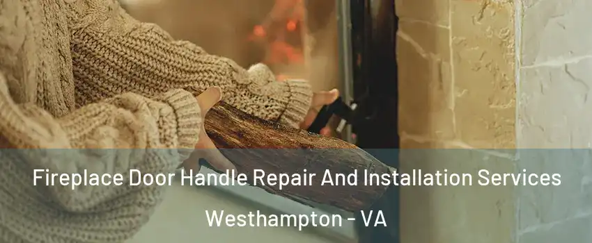 Fireplace Door Handle Repair And Installation Services Westhampton - VA