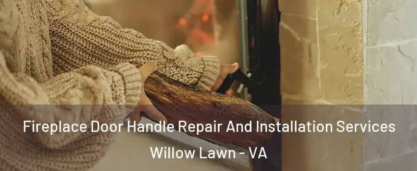 Fireplace Door Handle Repair And Installation Services Willow Lawn - VA