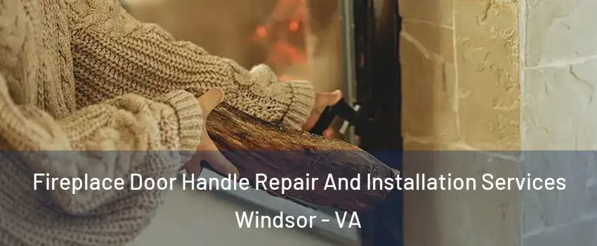 Fireplace Door Handle Repair And Installation Services Windsor - VA