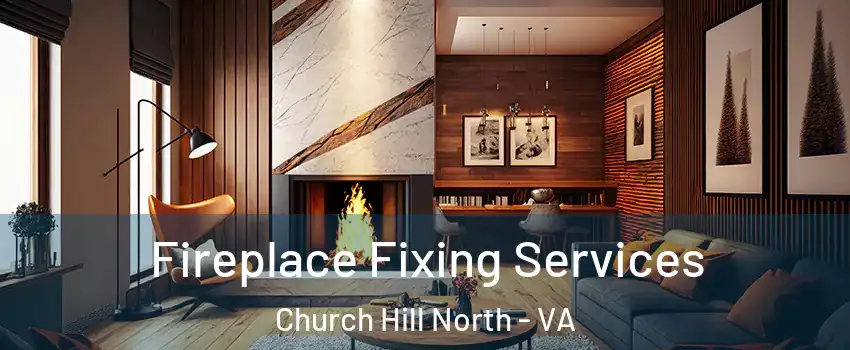 Fireplace Fixing Services Church Hill North - VA