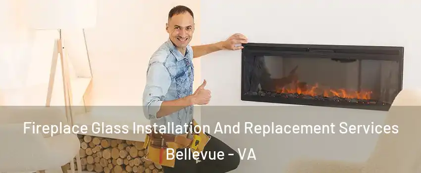 Fireplace Glass Installation And Replacement Services Bellevue - VA