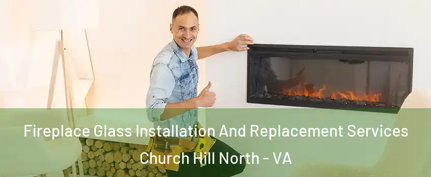 Fireplace Glass Installation And Replacement Services Church Hill North - VA