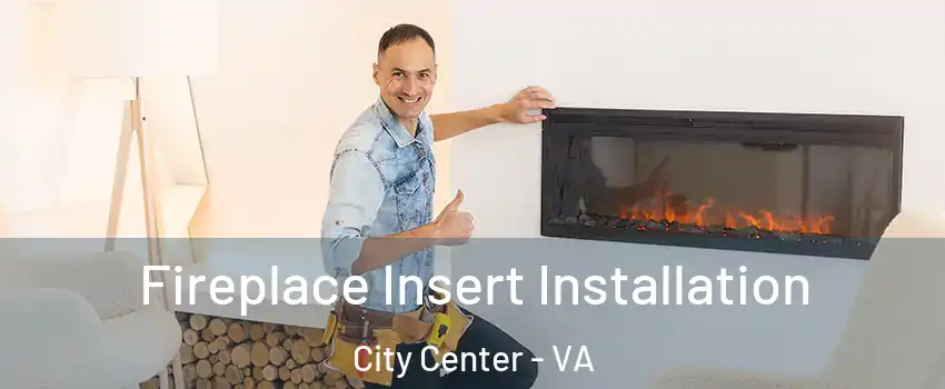 Fireplace Insert Installation City Center - VA