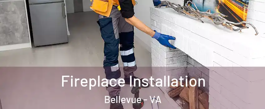 Fireplace Installation Bellevue - VA