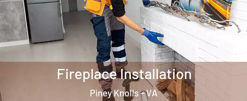 Fireplace Installation Piney Knolls - VA