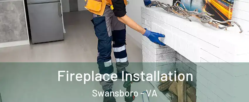 Fireplace Installation Swansboro - VA