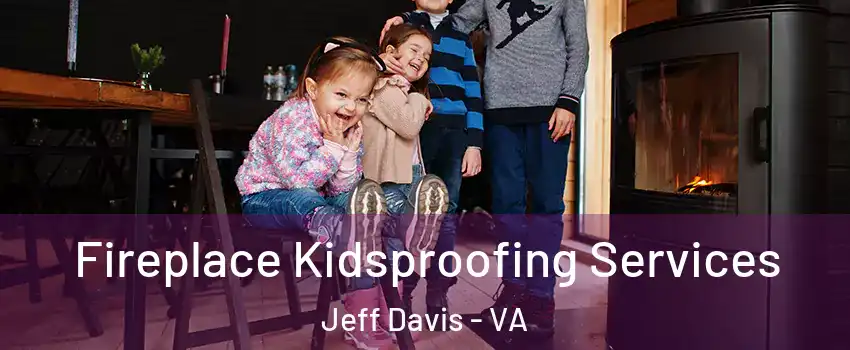 Fireplace Kidsproofing Services Jeff Davis - VA