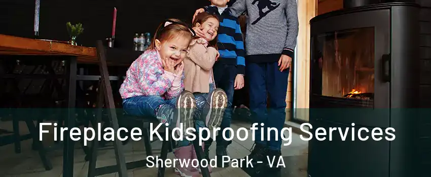 Fireplace Kidsproofing Services Sherwood Park - VA