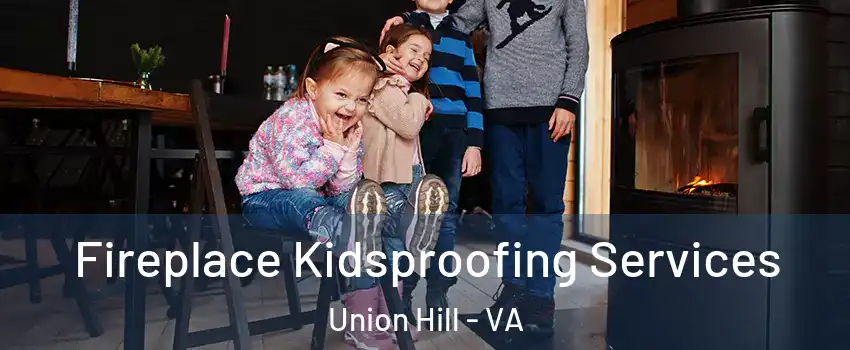 Fireplace Kidsproofing Services Union Hill - VA