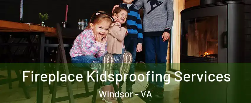 Fireplace Kidsproofing Services Windsor - VA