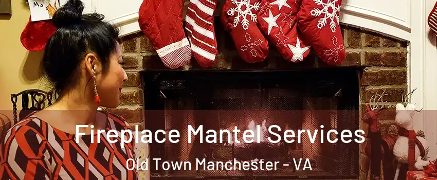 Fireplace Mantel Services Old Town Manchester - VA