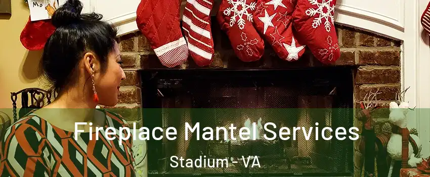 Fireplace Mantel Services Stadium - VA