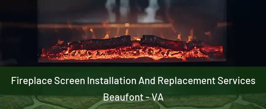 Fireplace Screen Installation And Replacement Services Beaufont - VA