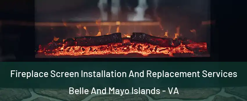 Fireplace Screen Installation And Replacement Services Belle And Mayo Islands - VA