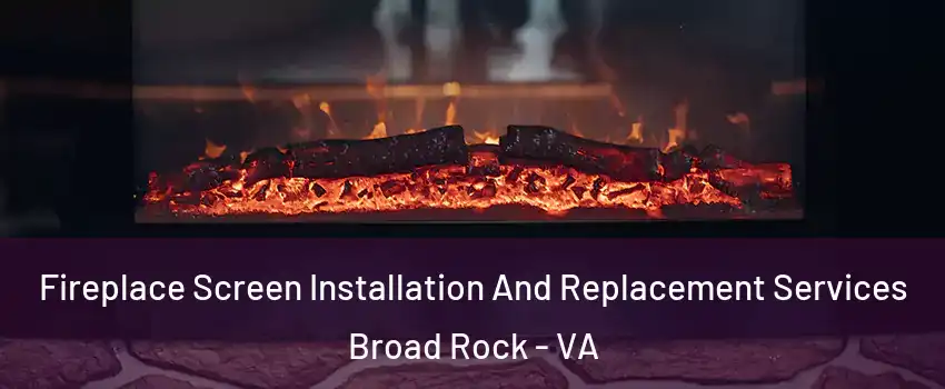 Fireplace Screen Installation And Replacement Services Broad Rock - VA