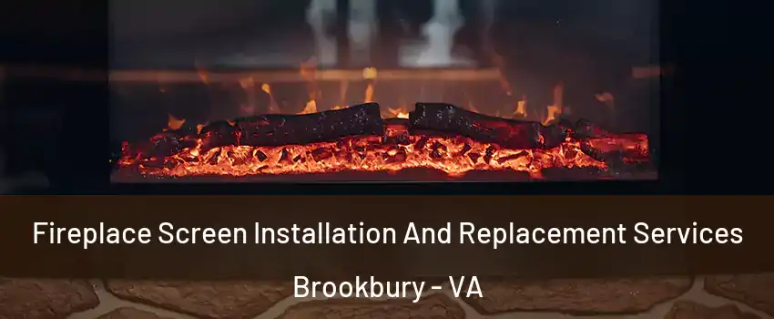 Fireplace Screen Installation And Replacement Services Brookbury - VA