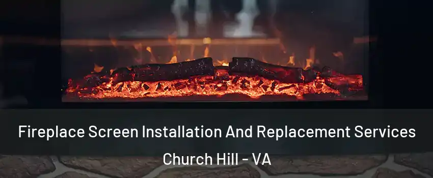 Fireplace Screen Installation And Replacement Services Church Hill - VA