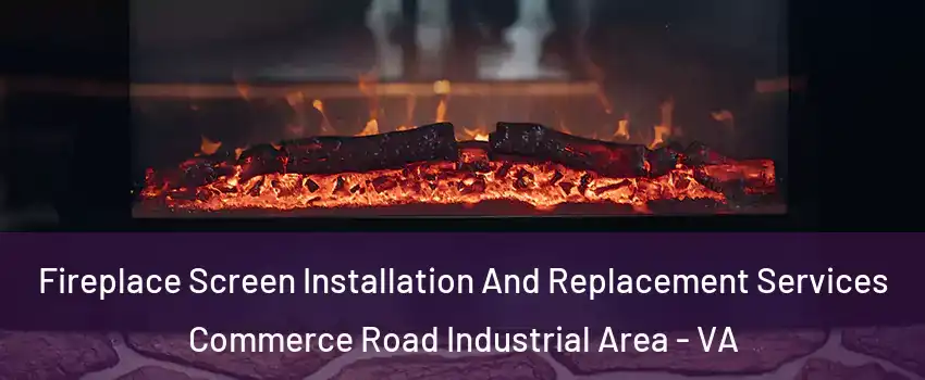 Fireplace Screen Installation And Replacement Services Commerce Road Industrial Area - VA