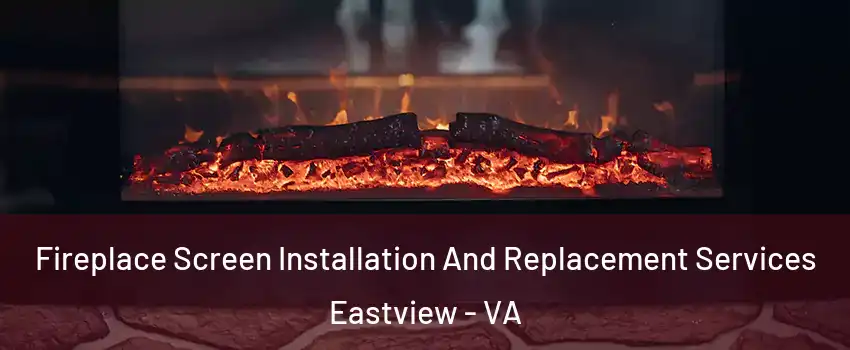 Fireplace Screen Installation And Replacement Services Eastview - VA