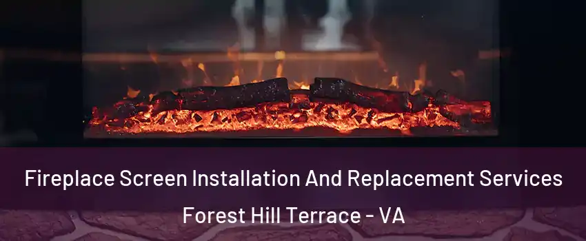 Fireplace Screen Installation And Replacement Services Forest Hill Terrace - VA