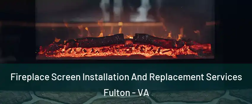 Fireplace Screen Installation And Replacement Services Fulton - VA